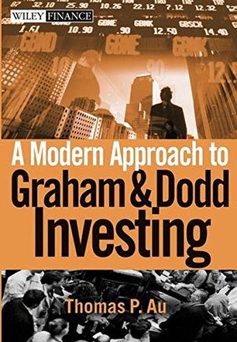 A Modern Approach to Graham and Dodd Investing, by Thomas P. Au