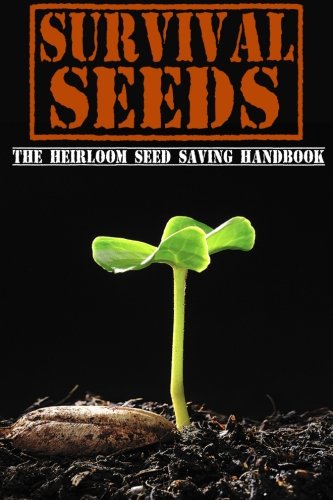 Survival Seeds: The Heirloom Seed Saving Handbook
