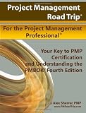 Project Management Road Trip For the Project Management Professional: Your Key to PMP Certification and Understanding the PMBOK Fourth Edition