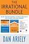 The Irrational Bundle: Predictably Irrational, The Upside of Irrationality, and The Honest Truth About Dishonesty