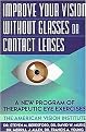 Improve Your Vision Without Glasses or Contact Lenses (A New Program of Therapeutic Eye Exercises) (Paperback)