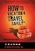 How To Vacation & Travel Safely: ...and Come Back Alive