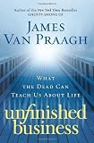 Unfinished Business: What the Dead Can Teach Us About Life