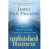 Unfinished Business: What the Dead Can Teach Us About Lifeby James Van Praagh