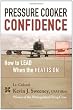 Pressure Cooker Confidence: ....How to LEAD When the Heat is On!