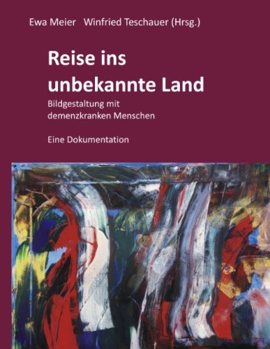 Reise ins unbekannte Land: Bildgestaltung mit demenzkranken Menschen Reise ins unbekannte Land: Bildgestaltung mit demenzkranken Menschen