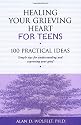 Healing Your Grieving Heart for Teens: 100 Practical Ideas (Healing Your Grieving Heart series)