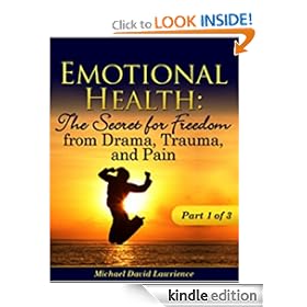 Emotional Health: The Secret for Freedom from Drama, Trauma, & Pain - Part 1 of 3