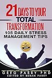 21 Days to Total Transformation (105 Daily Stress Management Tips) Feel Great, Look Great, Be Great!: Turbocharge Your Life and Wake Up with a Smile (Personal Growth Series)