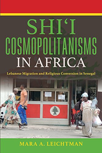 Shi'i Cosmopolitanisms in Africa: Lebanese Migration and Religious Conversion in Senegal (Public Cultures of the Middle East and North Africa)