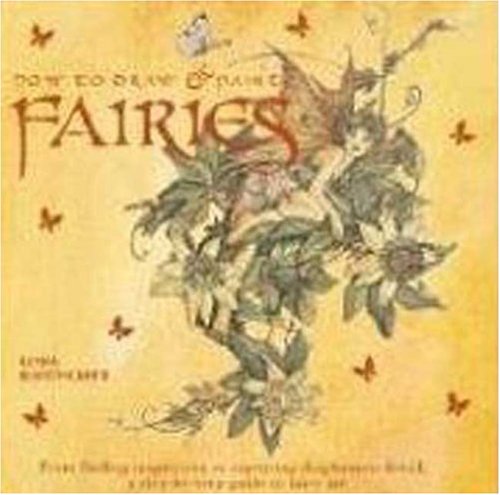 How to Draw and Paint Fairies: From Finding Inspiration to Capturing Diaphanous Detail, a Step-by-Step Guide to Fairy Art