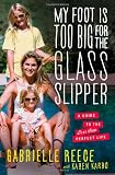My Foot Is Too Big for the Glass Slipper: A Guide to the Less Than Perfect Life