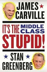 It's the Middle Class, Stupid! [ IT'S THE MIDDLE CLASS, STUPID! BY Carville, James ( Author ) Jul-10-2012