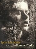 Spirit into Matter: The Photographs of Edmund Teske