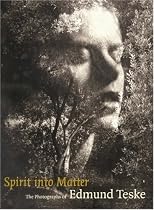 Spirit into Matter: The Photographs of Edmund Teske