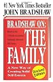 Bradshaw On: The Family: A New Way of Creating Solid Self-Esteem