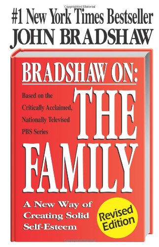 Bradshaw On: The Family: A New Way of Creating Solid Self-Esteem