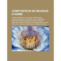 Compositeur de Musique D'Anime: Susumu Hirasawa, Yuki Kajiura, y Ko Kanno, Toshihiko Sahashi, Joe Hisaishi, Motoi Sakuraba, Kentar Haneda