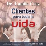 Clientes Para Toda La Vida [Clients for LIfe] | Camilo Cruz
