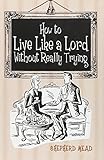 How to live like a lord without really trying