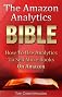 The Amazon Analytics Bible: How To Use Analytics To Sell More Books On Amazon And Make Better Marketing Decisions (Kindle Bible)