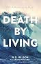 Death by Living: Life Is Meant to Be Spent Death by Living: Life Is Meant to Be Spent