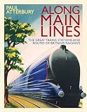 Along Main Lines: The Great Routes and Trains of the Golden Age of Railways