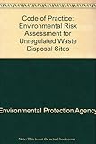 Code of practice : environmental risk assessment for unregulated waste disposal sites