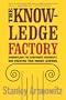 The Knowledge Factory: Dismantling the Corporate University and Creating True Higher Learning