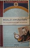 Produkt-Bild: Roald Amundsen: Aufbruch ins Unbekannte: Die Eroberung des S&uuml;dpols 1910-1912