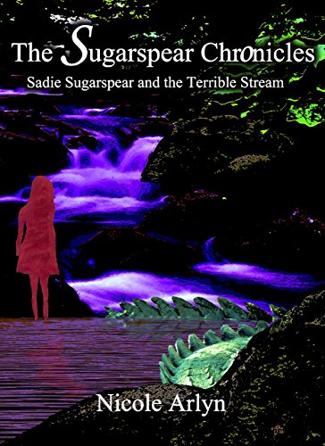 Sadie Sugarspear and the Terrible Stream (The Sadie Sugarspear Chronicles Book 2)