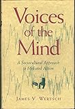 Voices of the Mind: Sociocultural Approach to Mediated Action