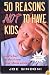 50 Reasons Not to Have Kids: And What to Do If You Have Them Anyway (50 Reasons)