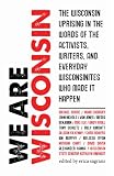 We Are Wisconsin - The Wisconsin uprising in the words of the activists, writers, and everyday Wisconsinites who made it happen