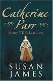 Catherine Parr: Henry VIII's Last Love