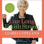 Live Long, Finish Strong: The Divine Secret to Living Healthy, Happy, and Healed | [Gloria Copeland]