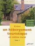 Cr�er un h�bergement touristique en milieu rural : Tome 1