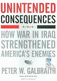 Unintended Consequences: How War in Iraq Strengthened Americas Enemies