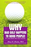 Why Bad Golf Happens To Good People!: It's Your Brain Not Your Game!