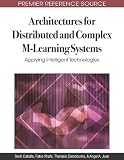 Architectures for Distributed and Complex M-learning Systems: Applying Intelligent Technologies (Premier Reference Source)