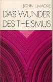 Das Wunder des Theismus - Argumente f&uuml;r und gegen die Existenz Gottes - John Leslie Mackie