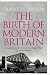 The Birth of Modern Britain: A Journey into Britain's Archaeological Past: 1550 to the Present