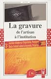 La gravure, de l'artisan � l'institution : Actes de la Troisi�me Journ�e d'�tude sur l'imprimerie, Perpignan, 22 avril 2005
