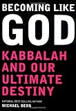 Becoming Like God: Kabbalah and Our Ultimate Destiny