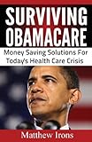 Surviving ObamaCare: Money Saving Solutions For Today's Healthcare Crisis