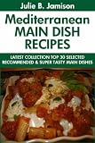Super Delicious Mediterranean Main Dish Recipes: Latest Collection Top 30 Selected, Recommended And Super Tasty Mediterranean Main Dish Recipes
