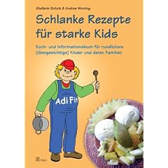 Schlanke Rezepte f�r starke Kids: Koch- und Informationsbuch f�r rundlichere (�bergewichtige) Kinder und deren Familien