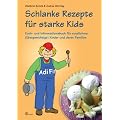 Schlanke Rezepte f�r starke Kids: Koch- und Informationsbuch f�r rundlichere (�bergewichtige) Kinder und deren Familien