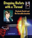 Stopping Bullets with a Thread: Stephanie Kwolek and Her Incredible Invention (Genius at Work! Great Inventor Biographies)