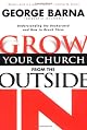 Grow Your Church from the Outside in: Understanding the Unchurched and How to Reach Them